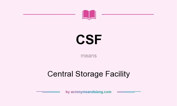 What does CSF mean? It stands for Central Storage Facility