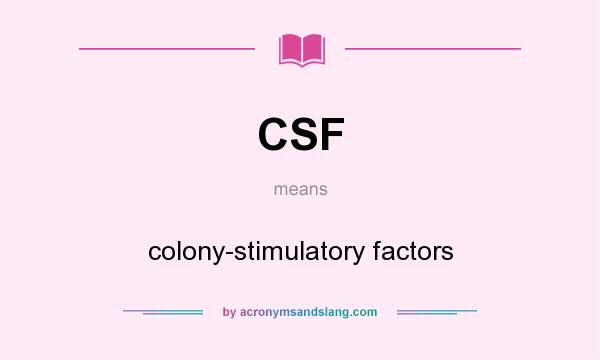 What does CSF mean? It stands for colony-stimulatory factors