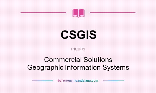 What does CSGIS mean? It stands for Commercial Solutions Geographic Information Systems