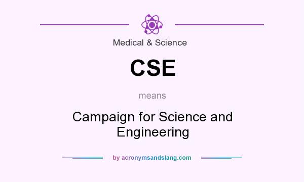 What does CSE mean? It stands for Campaign for Science and Engineering