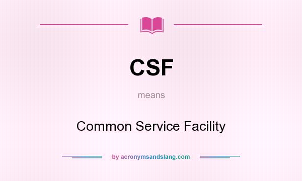 What does CSF mean? It stands for Common Service Facility