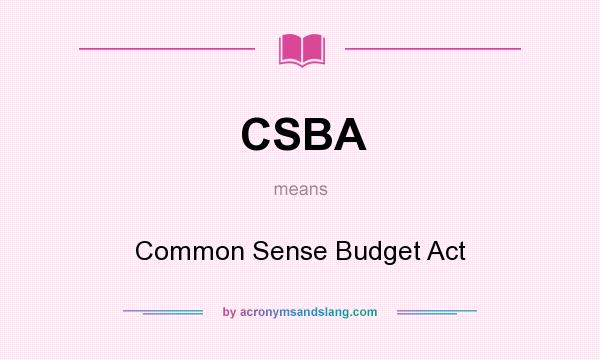 What does CSBA mean? It stands for Common Sense Budget Act