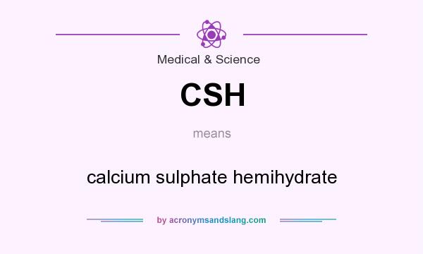 What does CSH mean? It stands for calcium sulphate hemihydrate