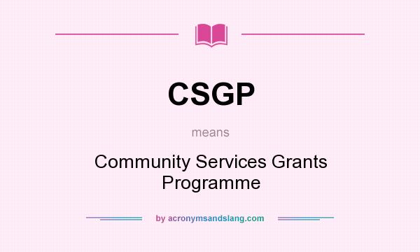 What does CSGP mean? It stands for Community Services Grants Programme