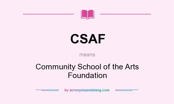 What does CSAF mean? It stands for Community School of the Arts Foundation