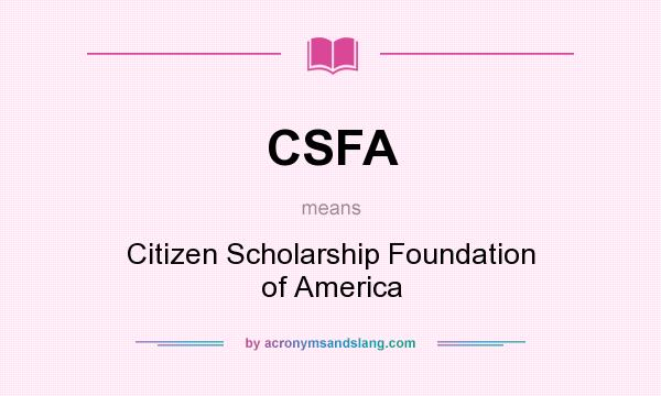 What does CSFA mean? It stands for Citizen Scholarship Foundation of America