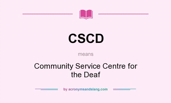 What does CSCD mean? It stands for Community Service Centre for the Deaf