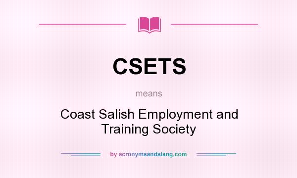 What does CSETS mean? It stands for Coast Salish Employment and Training Society