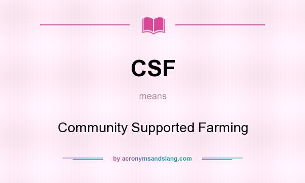 What does CSF mean? It stands for Community Supported Farming
