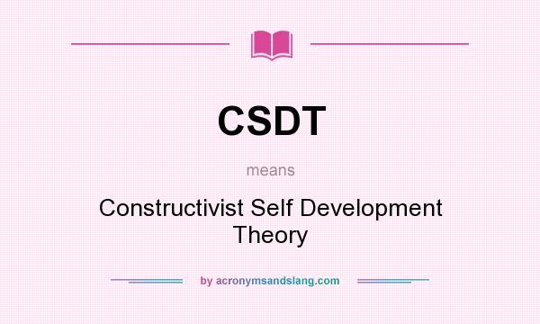 What does CSDT mean? It stands for Constructivist Self Development Theory