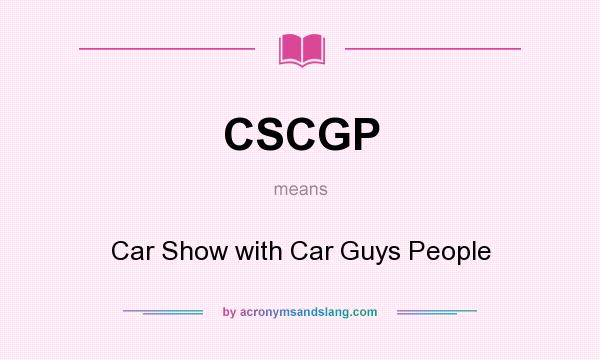 What does CSCGP mean? It stands for Car Show with Car Guys People