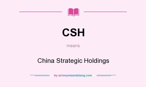 What does CSH mean? It stands for China Strategic Holdings