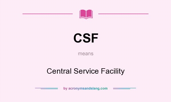 What does CSF mean? It stands for Central Service Facility