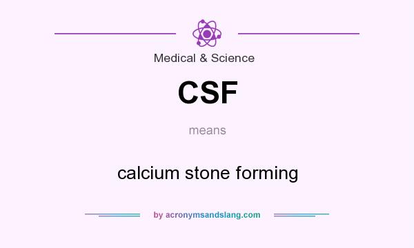 What does CSF mean? It stands for calcium stone forming