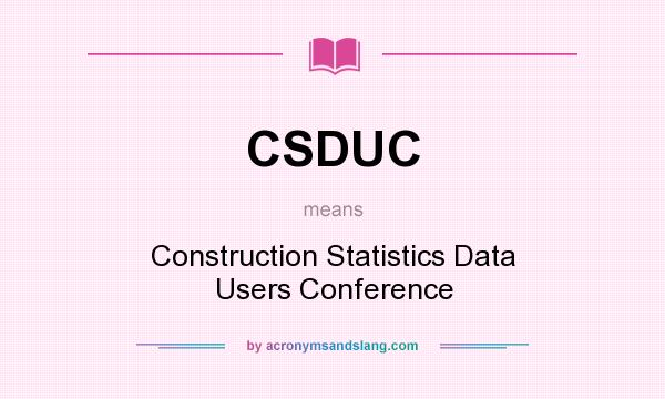 What does CSDUC mean? It stands for Construction Statistics Data Users Conference