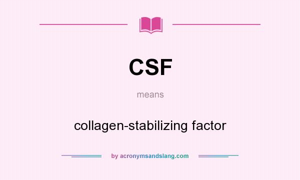 What does CSF mean? It stands for collagen-stabilizing factor
