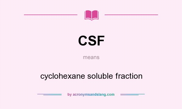 What does CSF mean? It stands for cyclohexane soluble fraction