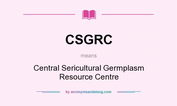 What does CSGRC mean? It stands for Central Sericultural Germplasm Resource Centre