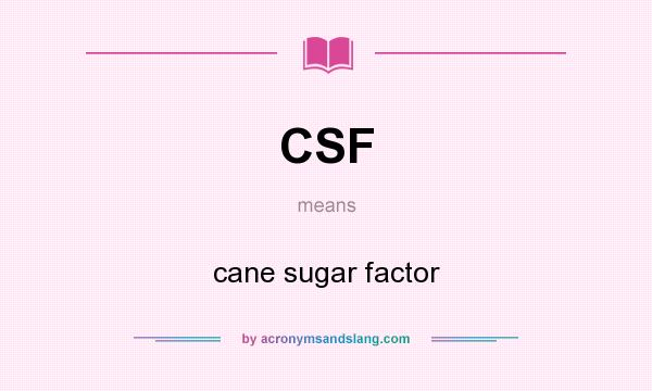 What does CSF mean? It stands for cane sugar factor