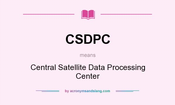 What does CSDPC mean? It stands for Central Satellite Data Processing Center