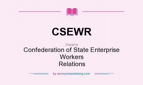 What does CSEWR mean? It stands for Confederation of State Enterprise Workers Relations