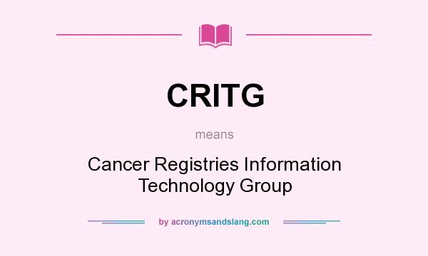 What does CRITG mean? It stands for Cancer Registries Information Technology Group