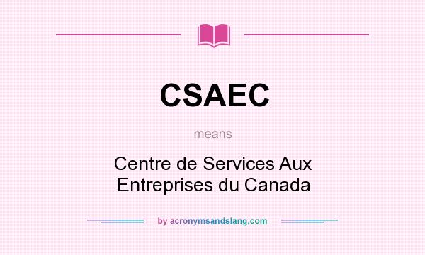 What does CSAEC mean? It stands for Centre de Services Aux Entreprises du Canada