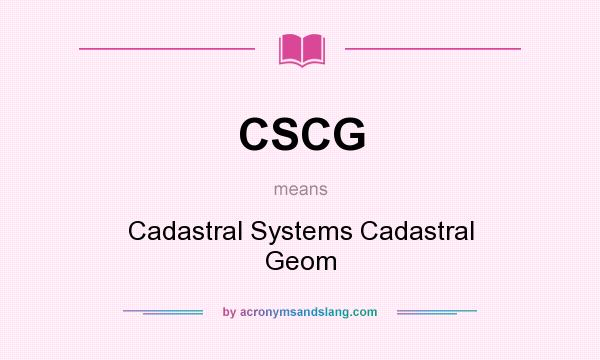 What does CSCG mean? It stands for Cadastral Systems Cadastral Geom