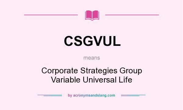 What does CSGVUL mean? It stands for Corporate Strategies Group Variable Universal Life