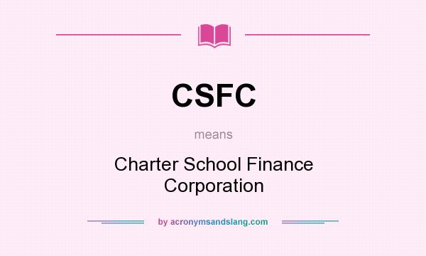 What does CSFC mean? It stands for Charter School Finance Corporation