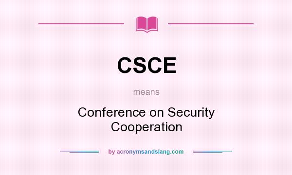 What does CSCE mean? It stands for Conference on Security Cooperation