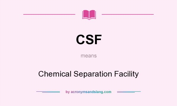 What does CSF mean? It stands for Chemical Separation Facility