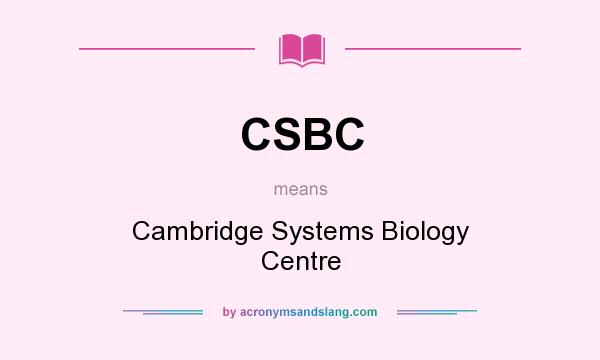 What does CSBC mean? It stands for Cambridge Systems Biology Centre