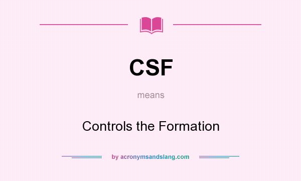 What does CSF mean? It stands for Controls the Formation