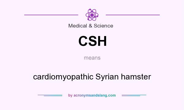 What does CSH mean? It stands for cardiomyopathic Syrian hamster