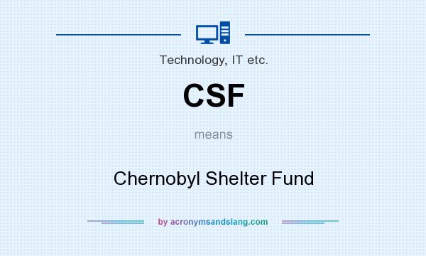 What does CSF mean? It stands for Chernobyl Shelter Fund