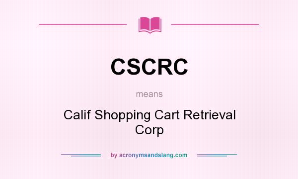 What does CSCRC mean? It stands for Calif Shopping Cart Retrieval Corp