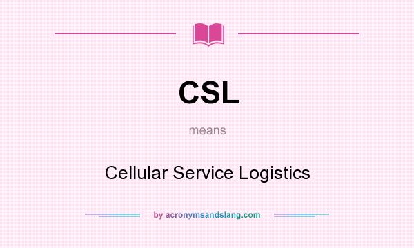 What does CSL mean? It stands for Cellular Service Logistics