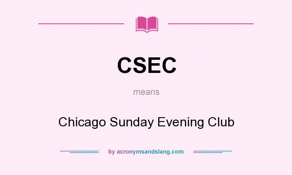 What does CSEC mean? It stands for Chicago Sunday Evening Club