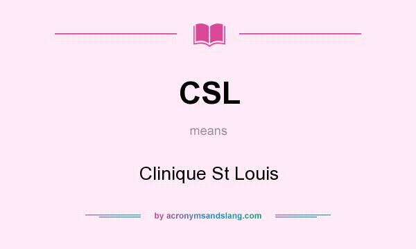 What does CSL mean? It stands for Clinique St Louis