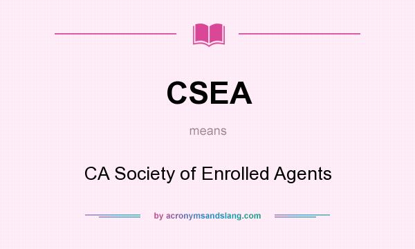 What does CSEA mean? It stands for CA Society of Enrolled Agents