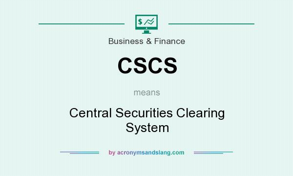 What does CSCS mean? It stands for Central Securities Clearing System