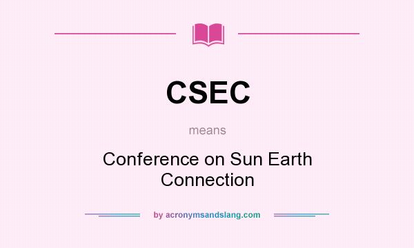 What does CSEC mean? It stands for Conference on Sun Earth Connection