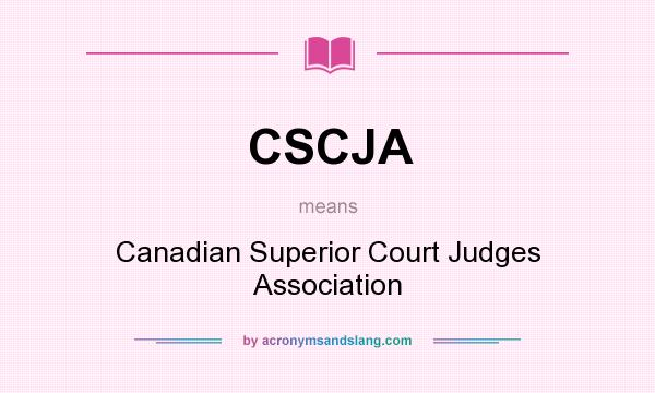 What does CSCJA mean? It stands for Canadian Superior Court Judges Association