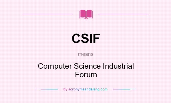 What does CSIF mean? It stands for Computer Science Industrial Forum