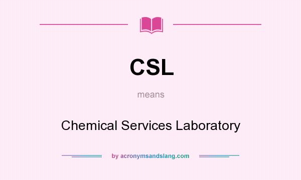 What does CSL mean? It stands for Chemical Services Laboratory