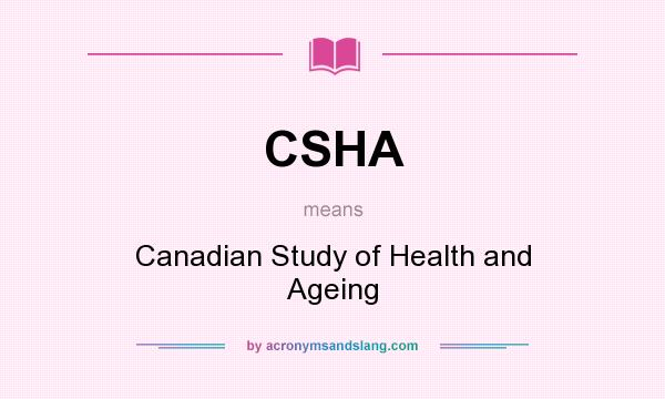What does CSHA mean? It stands for Canadian Study of Health and Ageing