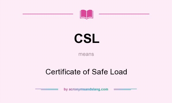 What does CSL mean? It stands for Certificate of Safe Load