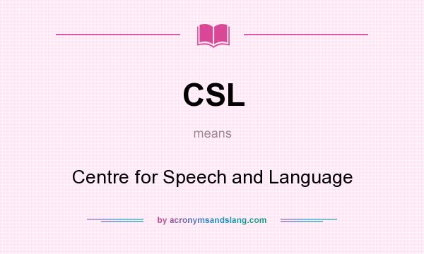 What does CSL mean? It stands for Centre for Speech and Language
