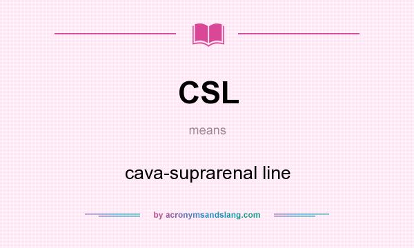 What does CSL mean? It stands for cava-suprarenal line